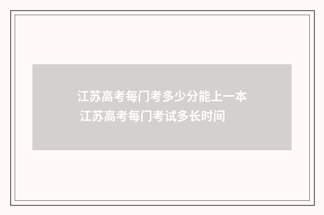 江苏高考每门考多少分能上一本 江苏高考每门考试多长时间