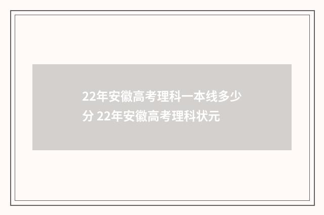 22年安徽高考理科一本线多少分 22年安徽高考理科状元