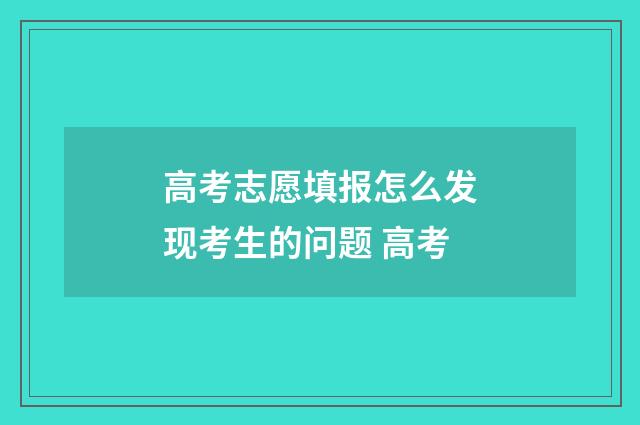 高考志愿填报怎么发现考生的问题 高考