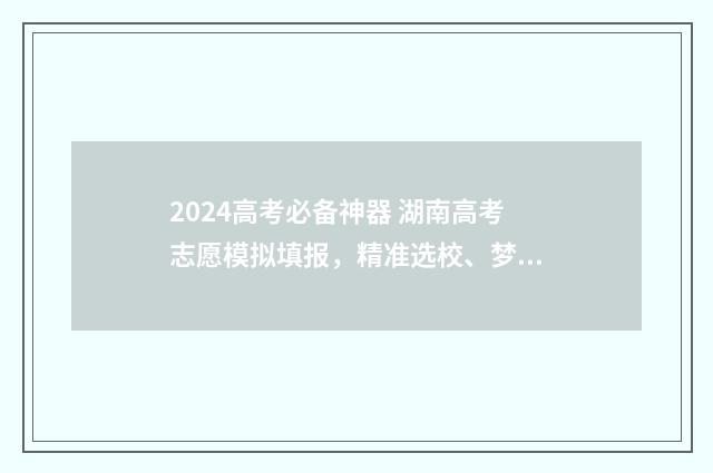2024高考必备神器 湖南高考志愿模拟填报，精准选校、梦圆名校 2024高考真题
