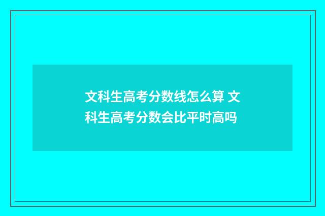 文科生高考分数线怎么算 文科生高考分数会比平时高吗