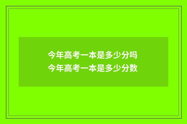 今年高考一本是多少分吗 今年高考一本是多少分数