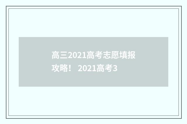 高三2021高考志愿填报攻略！ 2021高考3