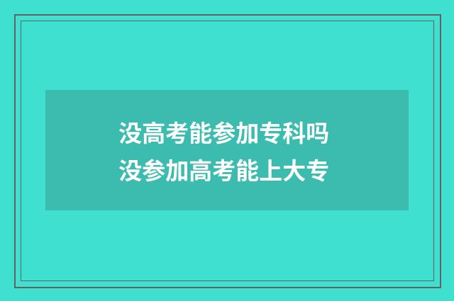 没高考能参加专科吗 没参加高考能上大专