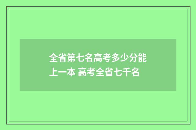 全省第七名高考多少分能上一本 高考全省七千名