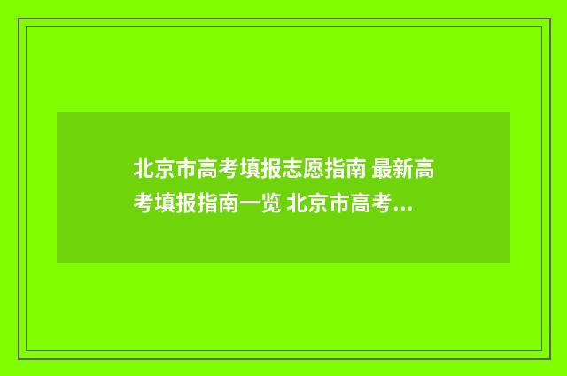 北京市高考填报志愿指南 最新高考填报指南一览 北京市高考填报志愿指南