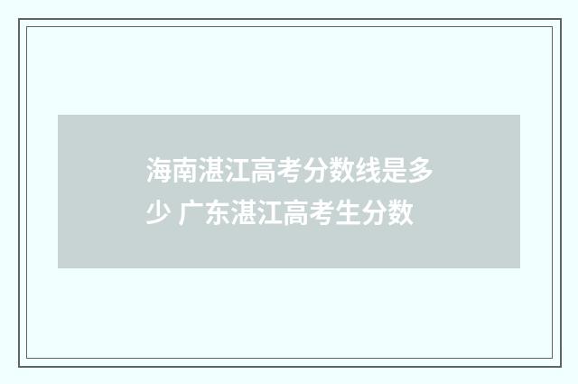 海南湛江高考分数线是多少 广东湛江高考生分数