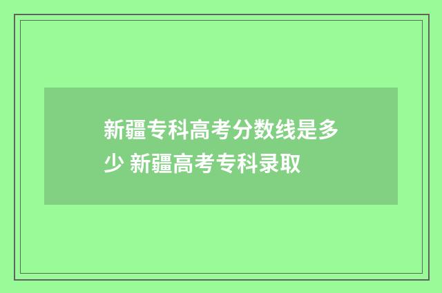新疆专科高考分数线是多少 新疆高考专科录取