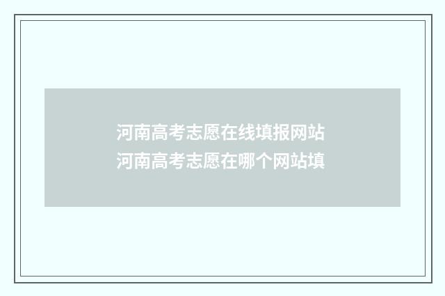 河南高考志愿在线填报网站 河南高考志愿在哪个网站填