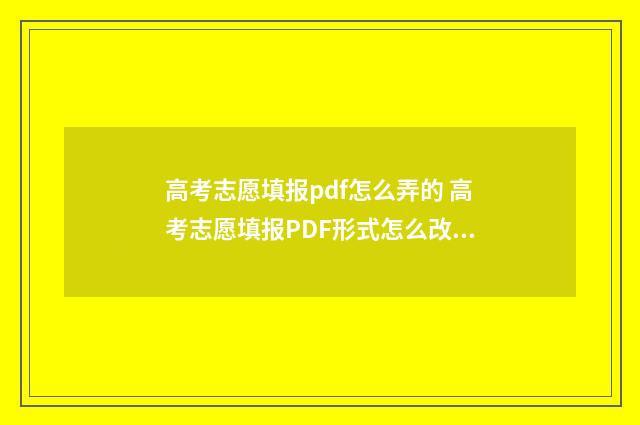 高考志愿填报pdf怎么弄的 高考志愿填报PDF形式怎么改成word文档