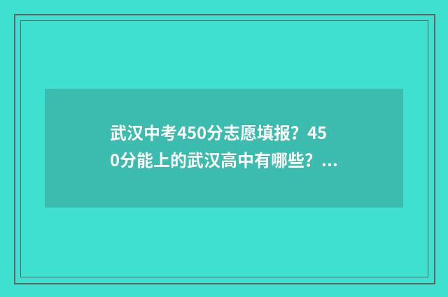 武汉中考450分志愿填报？450分能上的武汉高中有哪些？ 武汉中考470
