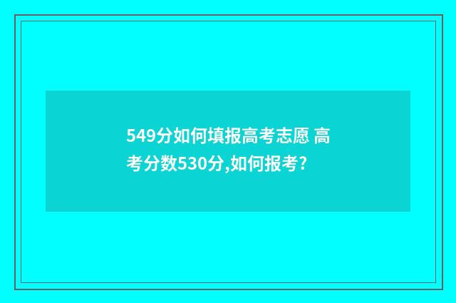 549分如何填报高考志愿 高考分数530分,如何报考?