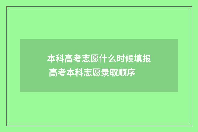 本科高考志愿什么时候填报 高考本科志愿录取顺序