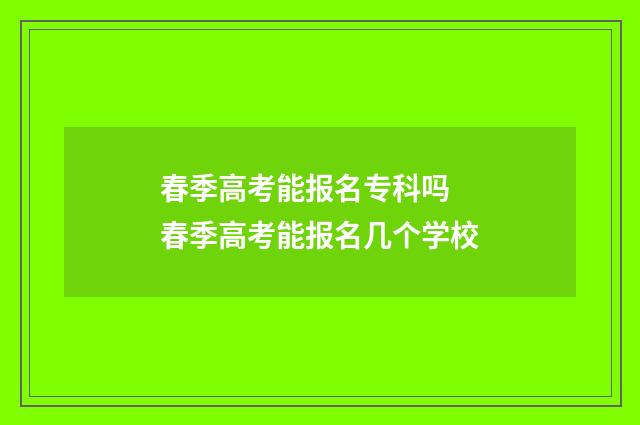 春季高考能报名专科吗 春季高考能报名几个学校