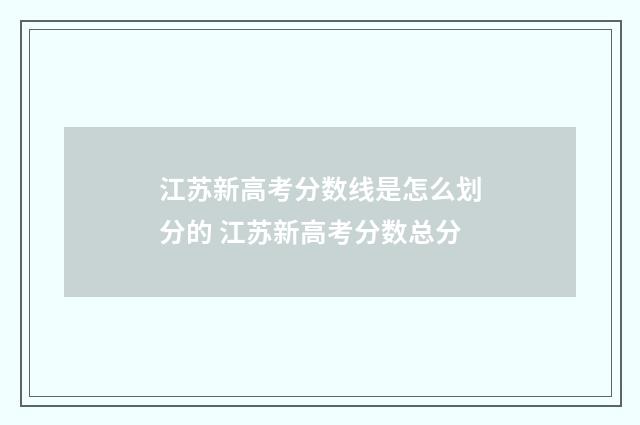 江苏新高考分数线是怎么划分的 江苏新高考分数总分