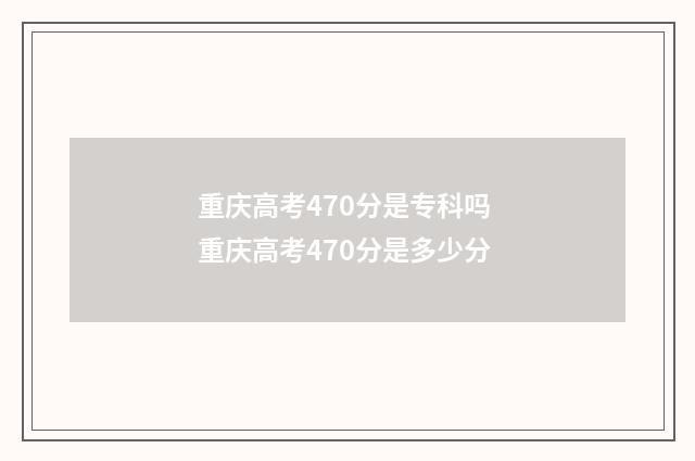 重庆高考470分是专科吗 重庆高考470分是多少分