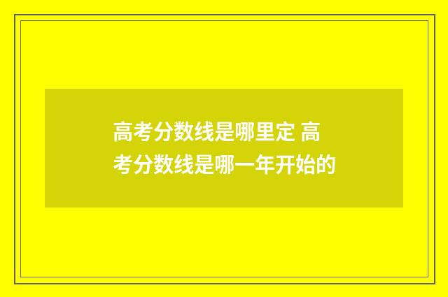 高考分数线是哪里定 高考分数线是哪一年开始的