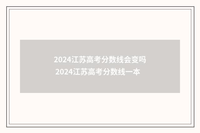2024江苏高考分数线会变吗 2024江苏高考分数线一本