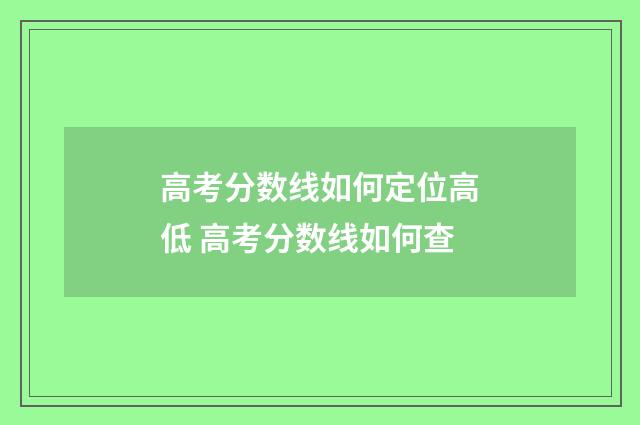 高考分数线如何定位高低 高考分数线如何查