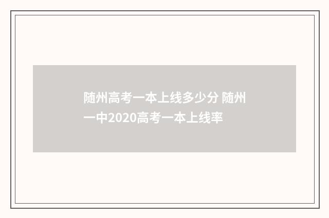 随州高考一本上线多少分 随州一中2020高考一本上线率