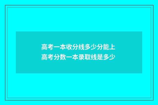 高考一本收分线多少分能上 高考分数一本录取线是多少
