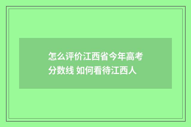 怎么评价江西省今年高考分数线 如何看待江西人
