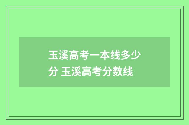 玉溪高考一本线多少分 玉溪高考分数线