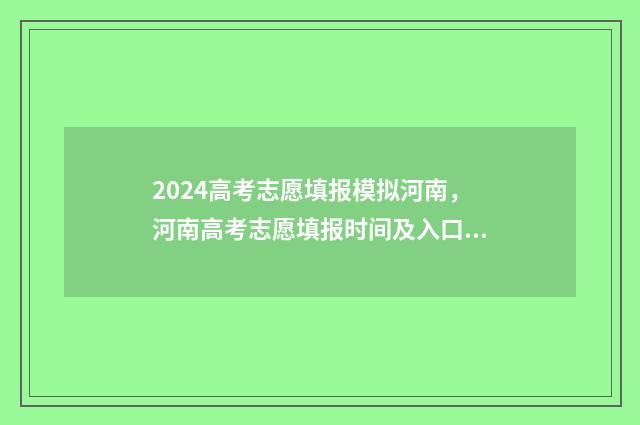2024高考志愿填报模拟河南，河南高考志愿填报时间及入口 春季高考填报志愿