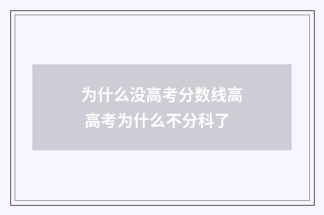 为什么没高考分数线高 高考为什么不分科了