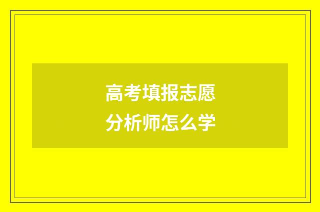高考填报志愿分析师怎么学