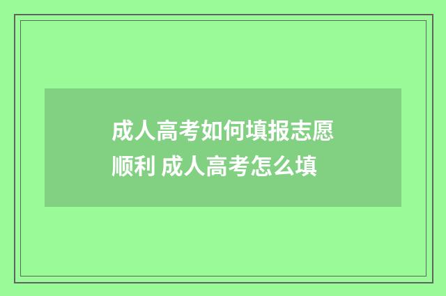 成人高考如何填报志愿顺利 成人高考怎么填