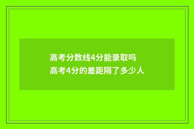 高考分数线4分能录取吗 高考4分的差距隔了多少人