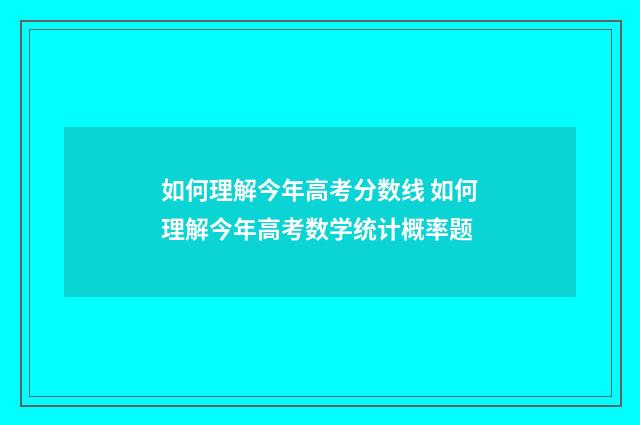 如何理解今年高考分数线 如何理解今年高考数学统计概率题