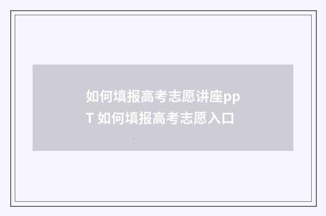 如何填报高考志愿讲座ppT 如何填报高考志愿入口