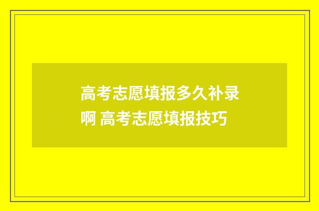 高考志愿填报多久补录啊 高考志愿填报技巧