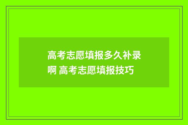 高考志愿填报多久补录啊 高考志愿填报技巧