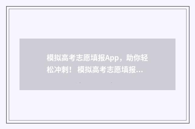模拟高考志愿填报App，助你轻松冲刺！ 模拟高考志愿填报系统有哪些