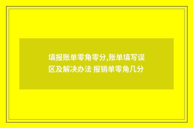 填报账单零角零分,账单填写误区及解决办法 报销单零角几分