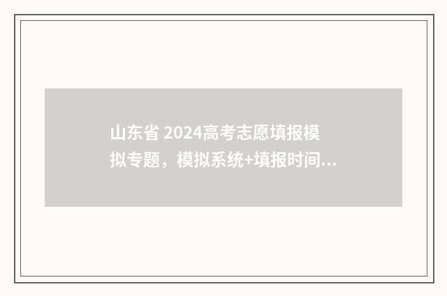 山东省 2024高考志愿填报模拟专题，模拟系统+填报时间+注意事项 山东省2024高考时间
