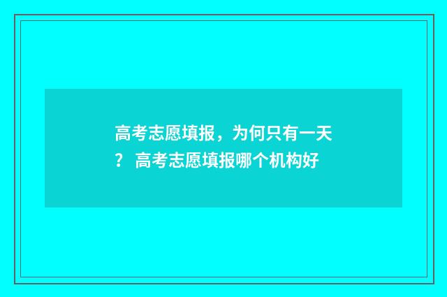 高考志愿填报，为何只有一天？ 高考志愿填报哪个机构好