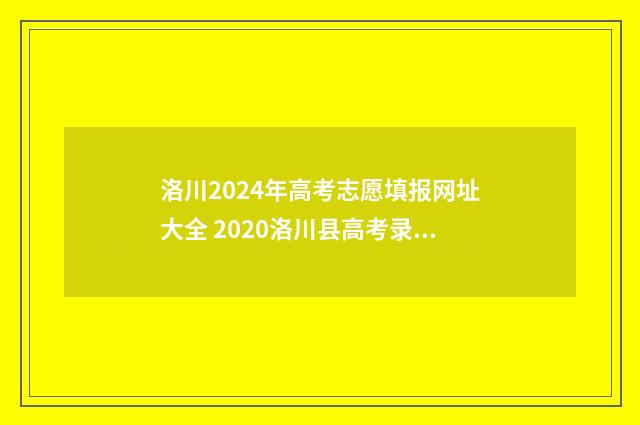 洛川2024年高考志愿填报网址大全 2020洛川县高考录取情况