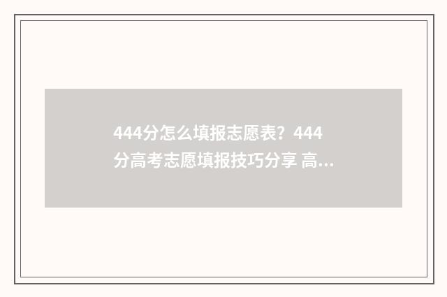 444分怎么填报志愿表？444分高考志愿填报技巧分享 高考志愿填报440