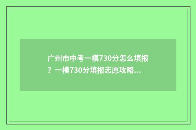 广州市中考一模730分怎么填报？一模730分填报志愿攻略 广州市中考一模难度
