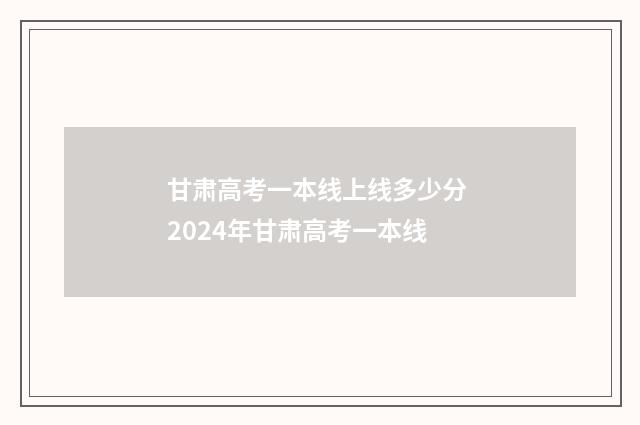 甘肃高考一本线上线多少分 2024年甘肃高考一本线