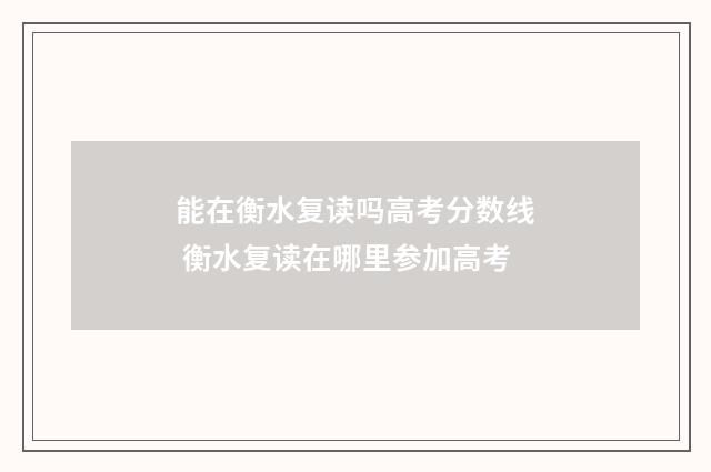 能在衡水复读吗高考分数线 衡水复读在哪里参加高考