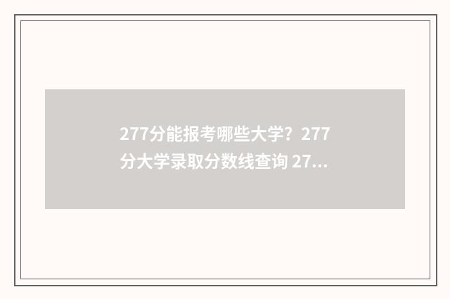277分能报考哪些大学？277分大学录取分数线查询 277分可以上什么专科