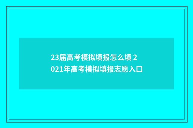 23届高考模拟填报怎么填 2021年高考模拟填报志愿入口