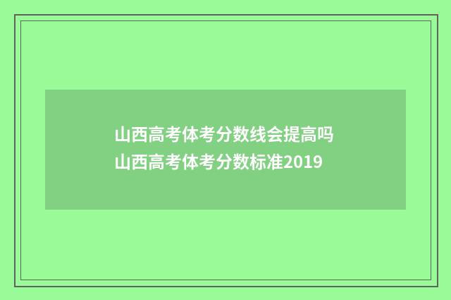 山西高考体考分数线会提高吗 山西高考体考分数标准2019