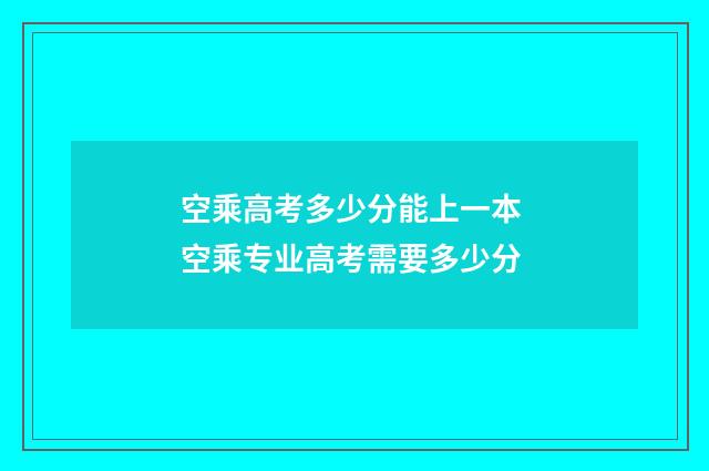 空乘高考多少分能上一本 空乘专业高考需要多少分