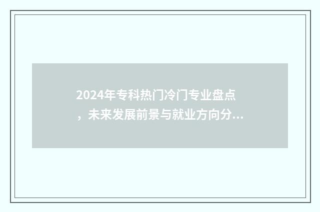 2024年专科热门冷门专业盘点，未来发展前景与就业方向分析 2024年专科热门专业女
